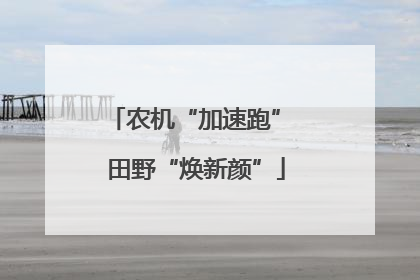 农机“加速跑” 田野“焕新颜”