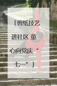 剪纸技艺进社区 童心向党庆“七一”
