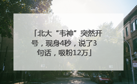 北大“韦神”突然开号，现身4秒，说了3句话，吸粉12万