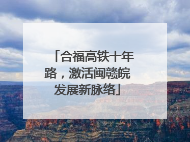 合福高铁十年路，激活闽赣皖发展新脉络