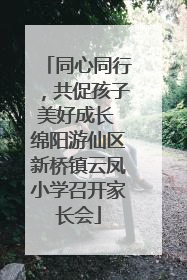 同心同行，共促孩子美好成长 绵阳游仙区新桥镇云凤小学召开家长会