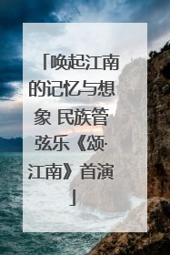 唤起江南的记忆与想象 民族管弦乐《颂·江南》首演