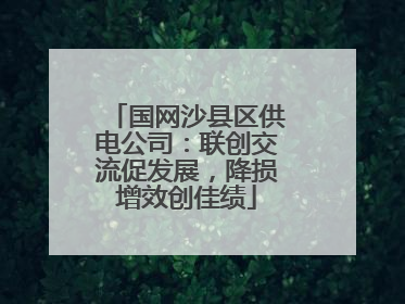 国网沙县区供电公司：联创交流促发展，降损增效创佳绩