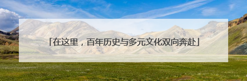 在这里，百年历史与多元文化双向奔赴