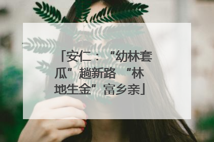 安仁：“幼林套瓜”趟新路 “林地生金”富乡亲