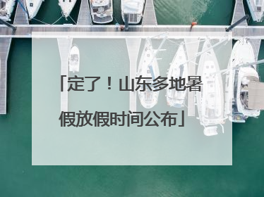 定了！山东多地暑假放假时间公布
