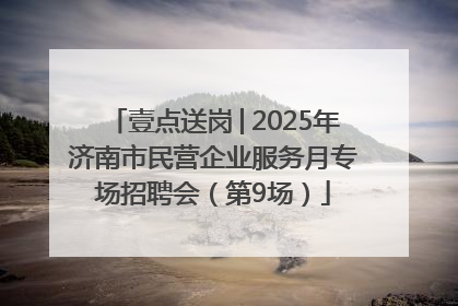 壹点送岗│2025年济南市民营企业服务月专场招聘会（第9场）
