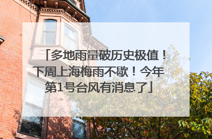 多地雨量破历史极值！下周上海梅雨不歇！今年第1号台风有消息了
