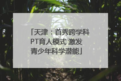 天津：首秀跨学科PT育人模式 激发青少年科学潜能