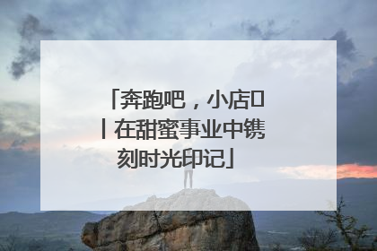 奔跑吧，小店㊶丨在甜蜜事业中镌刻时光印记