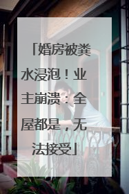 婚房被粪水浸泡！业主崩溃：全屋都是，无法接受