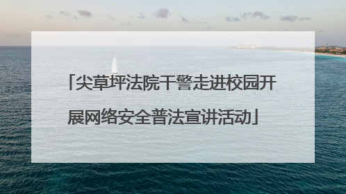 尖草坪法院干警走进校园开展网络安全普法宣讲活动