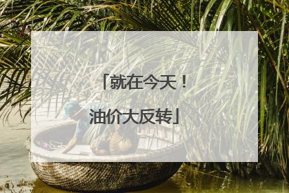 就在今天！油价大反转