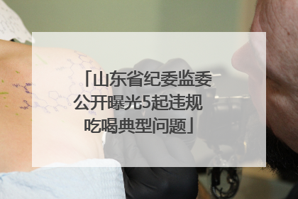 山东省纪委监委公开曝光5起违规吃喝典型问题