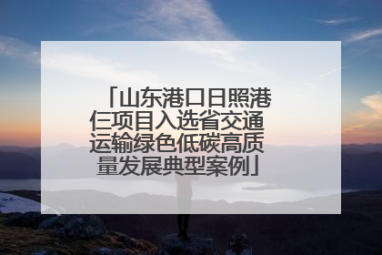 山东港口日照港仨项目入选省交通运输绿色低碳高质量发展典型案例