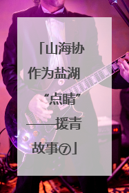 山海协作为盐湖“点睛”——援青故事⑦