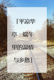 平凉华亭：端午里的温情与乡愁