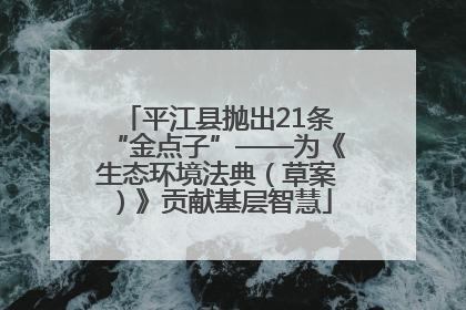 平江县抛出21条“金点子”——为《生态环境法典（草案）》贡献基层智慧