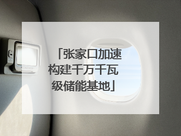 张家口加速构建千万千瓦级储能基地