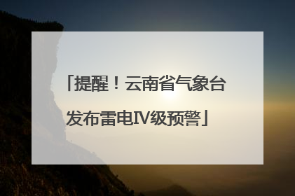 提醒！云南省气象台发布雷电Ⅳ级预警