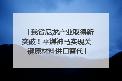 我省尼龙产业取得新突破！平煤神马实现关键原材料进口替代
