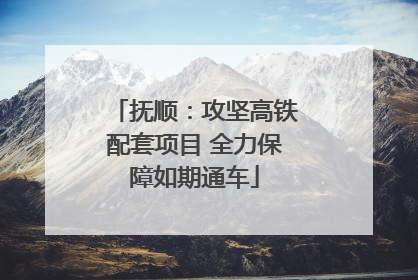 抚顺：攻坚高铁配套项目 全力保障如期通车