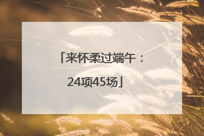 来怀柔过端午：24项45场