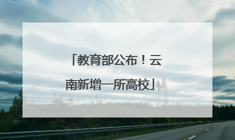教育部公布！云南新增一所高校