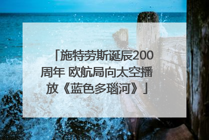施特劳斯诞辰200周年 欧航局向太空播放《蓝色多瑙河》