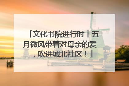 文化书院进行时丨五月微风带着对母亲的爱，吹进城北社区！