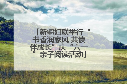 新疆妇联举行“书香润家风 共读伴成长”庆“六一”亲子阅读活动