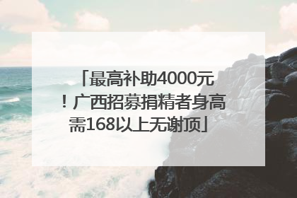 最高补助4000元！广西招募捐精者身高需168以上无谢顶