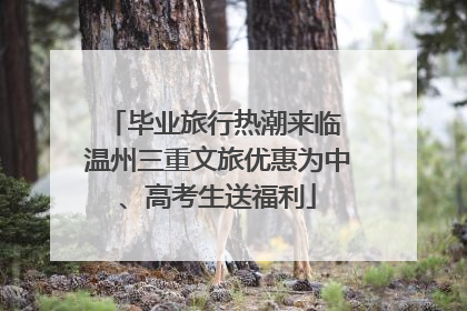 毕业旅行热潮来临 温州三重文旅优惠为中、高考生送福利