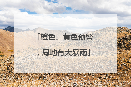 橙色、黄色预警，局地有大暴雨