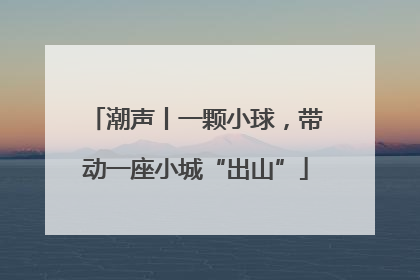 潮声丨一颗小球，带动一座小城“出山”