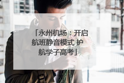 永州机场：开启航班静音模式 护航学子高考