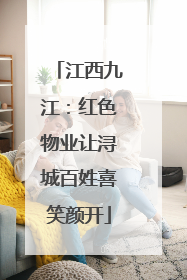 江西九江：红色物业让浔城百姓喜笑颜开