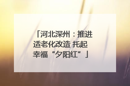 河北深州：推进适老化改造 托起幸福“夕阳红”