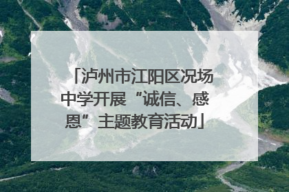 泸州市江阳区况场中学开展“诚信、感恩”主题教育活动