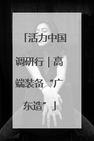 活力中国调研行｜高端装备“广东造”