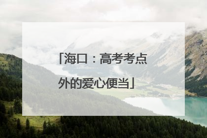 海口：高考考点外的爱心便当