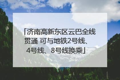 济南高新东区云巴全线贯通 可与地铁2号线、4号线、8号线换乘