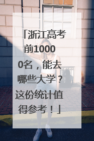 浙江高考前10000名，能去哪些大学？这份统计值得参考！
