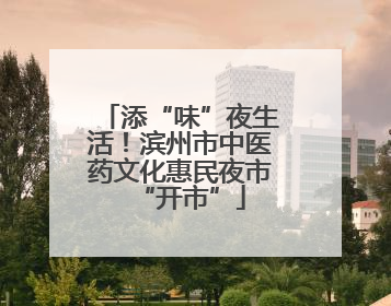 添“味”夜生活！滨州市中医药文化惠民夜市“开市”