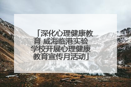 深化心理健康教育 威海临港实验学校开展心理健康教育宣传月活动