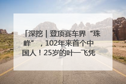 深挖｜登顶赛车界“珠峰”，102年来首个中国人！25岁的叶一飞凭什么创造历史？