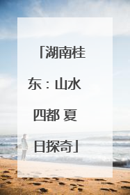 湖南桂东：山水四都 夏日探奇