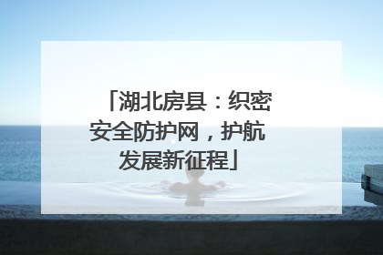 湖北房县：织密安全防护网，护航发展新征程