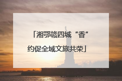 湘鄂赣四城“香”约促全域文旅共荣