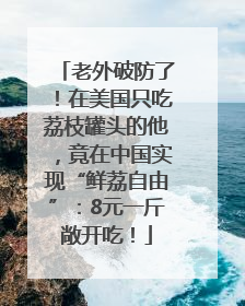 老外破防了！在美国只吃荔枝罐头的他，竟在中国实现“鲜荔自由”：8元一斤敞开吃！
